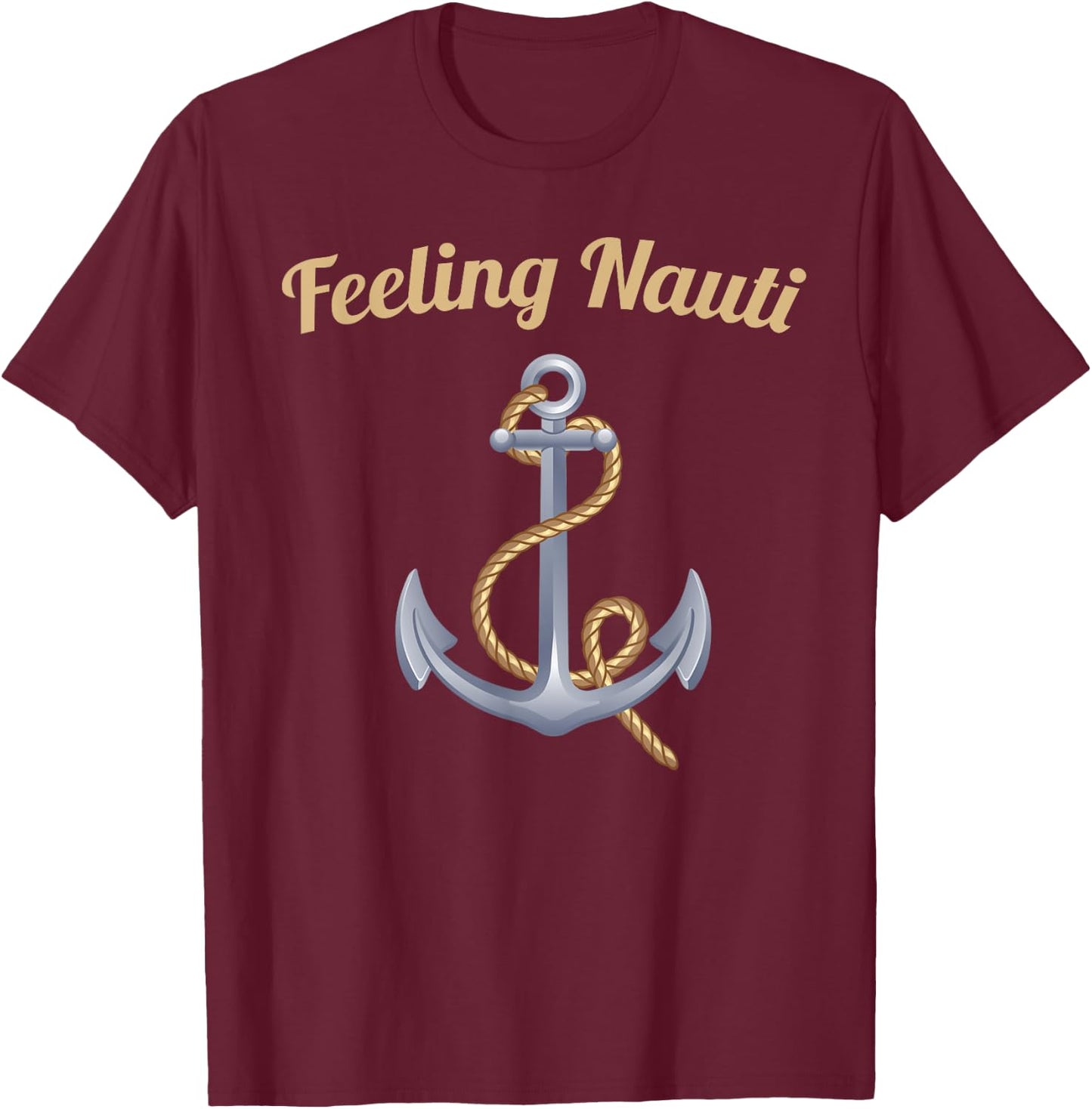 Sailing Shirt Feeling Nauti Naughty Funny Pun Anchor Gift T-Shirt - T-Shirt | Maroon