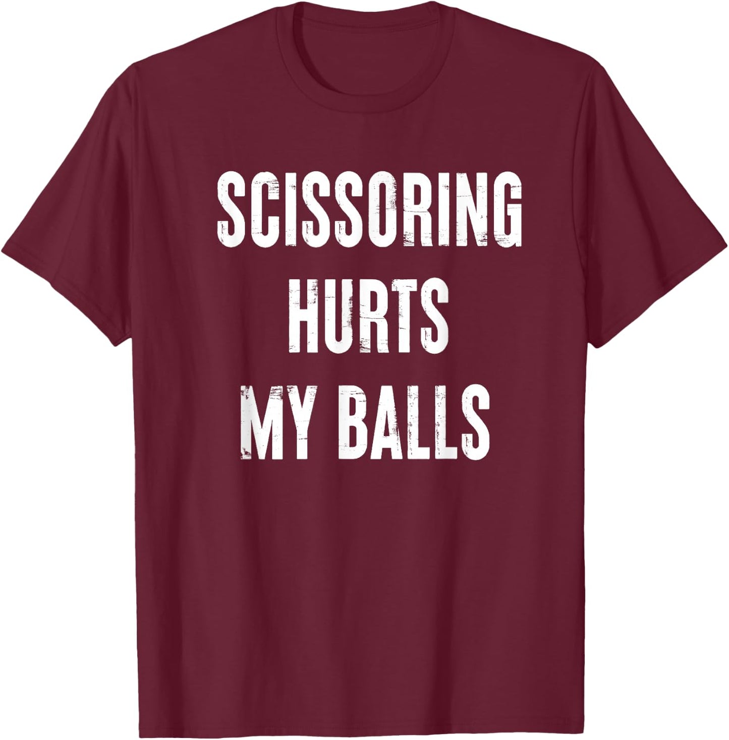 Inappropriate Scissoring Hurts My Balls Funny Adult Humor T-Shirt - T-Shirt | Maroon