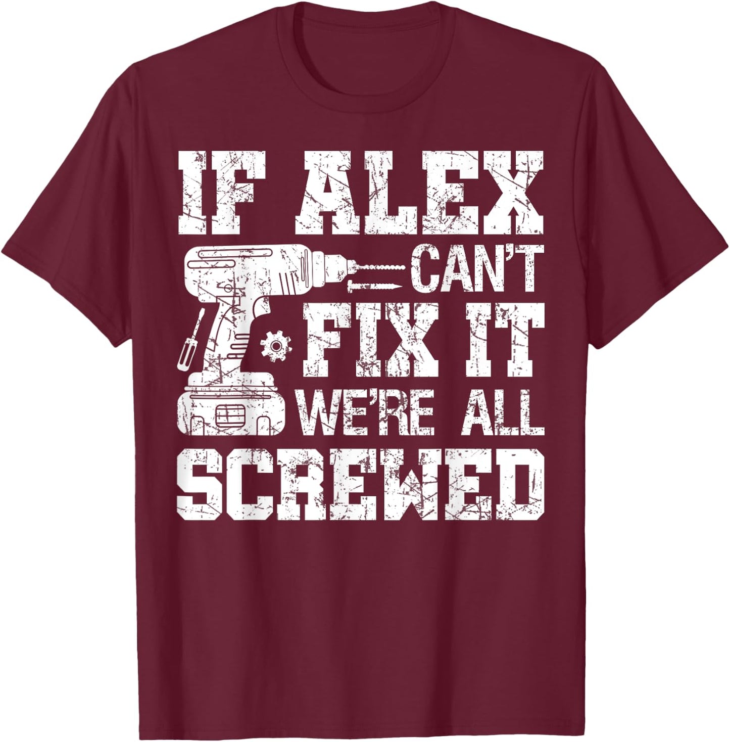 If Alex Can't Fix it We're All Screwed Funny Fathers Day T-Shirt - T-Shirt | Maroon