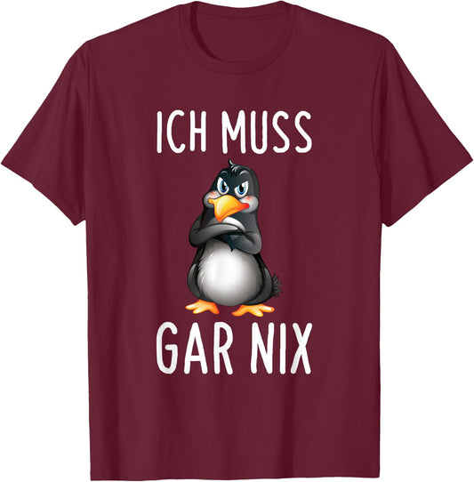 with German Text "Ich Muss Gar Nix" Funny Penguin, black T-Shirt - T-Shirt | Maroon