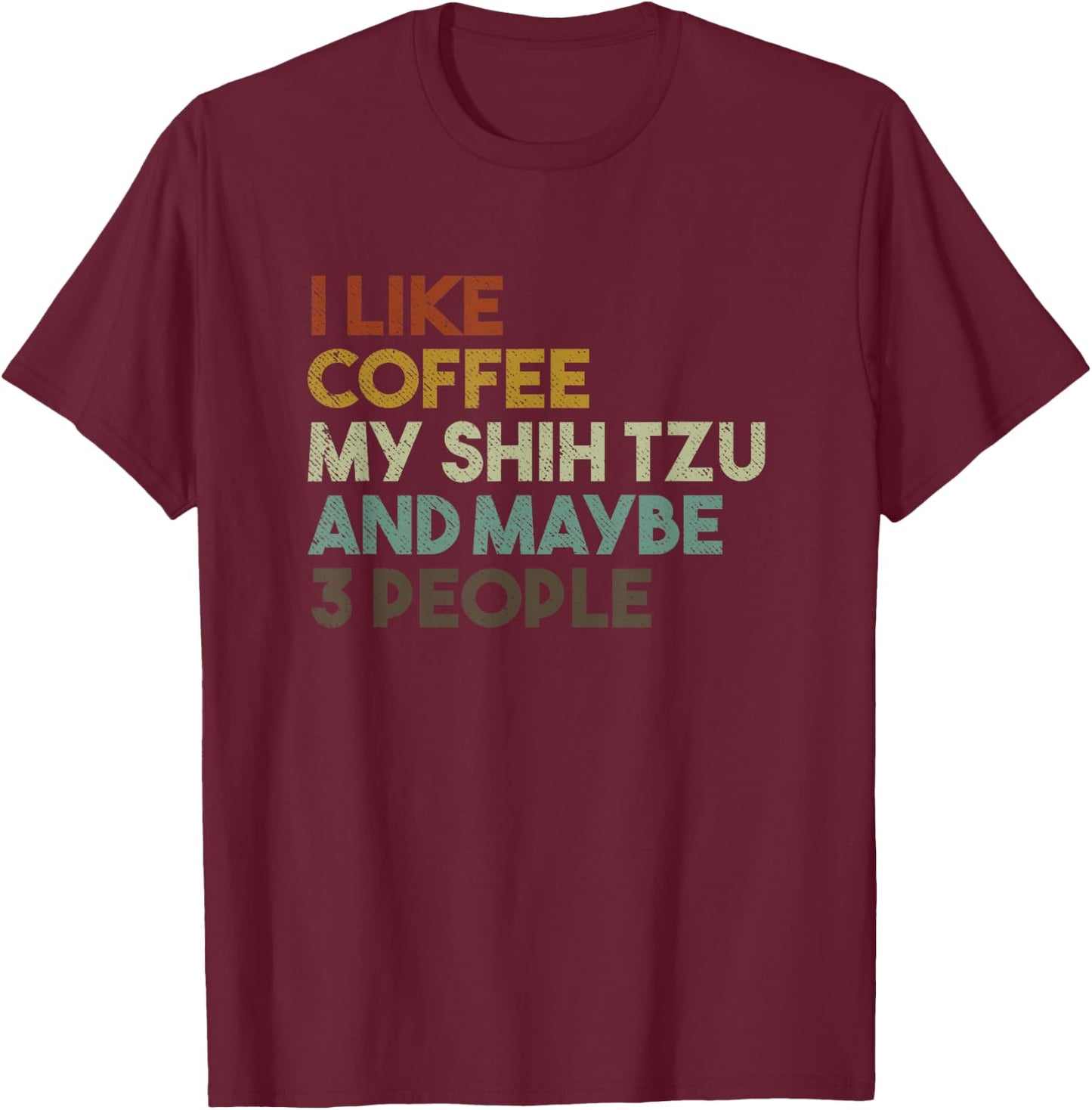 I Like Coffee My Shih Tzu And Maybe 3 People Funny Dog Men Women Kids T-Shirt - T-Shirt | Maroon