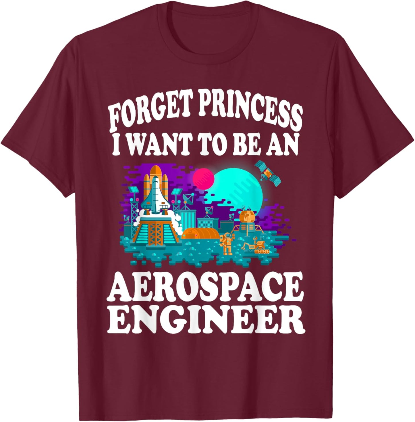 Forget Princess I Want to Be Aerospace Engineer Shirt Girl T-Shirt - T-Shirt | Maroon