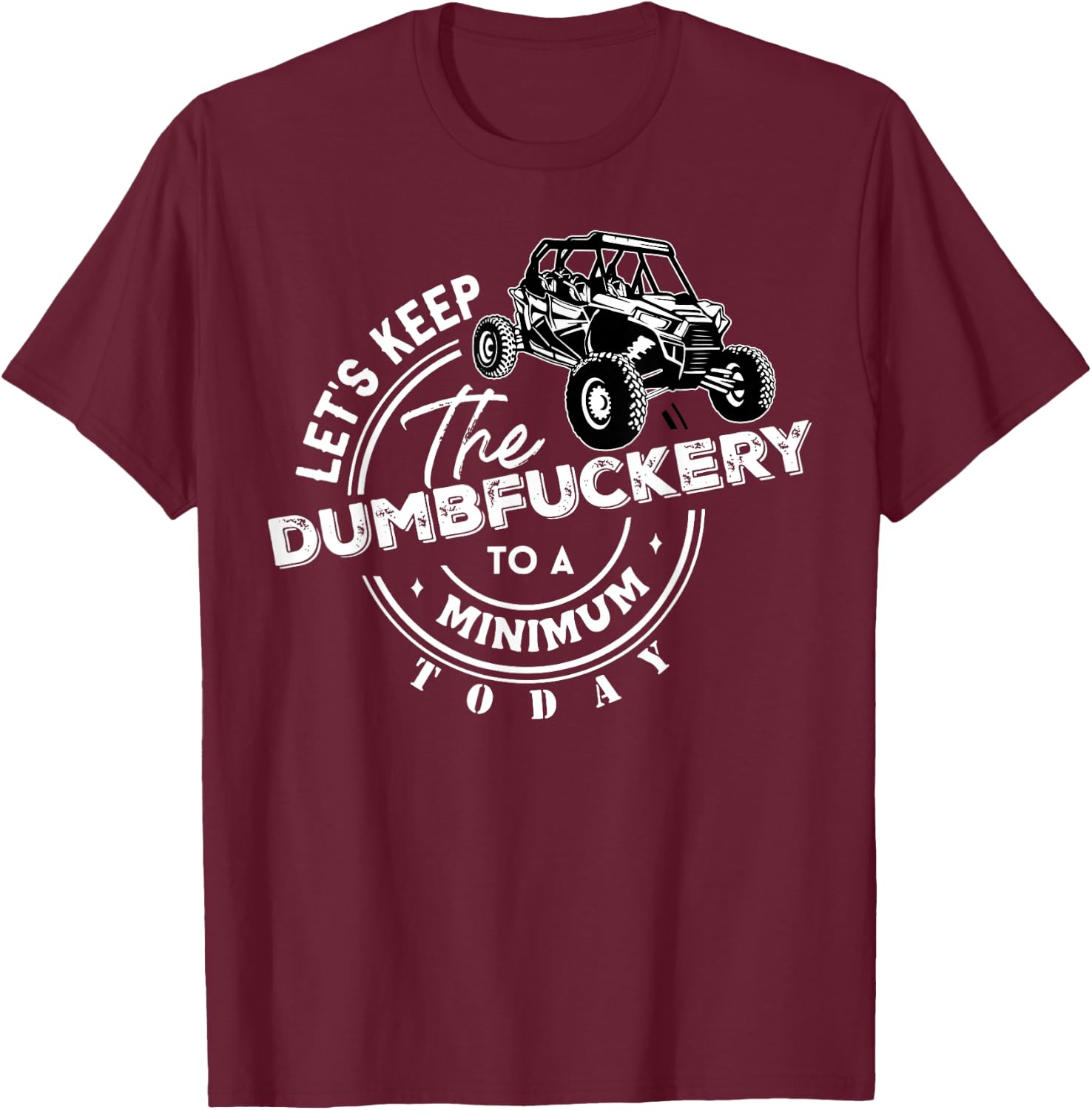 UTV Let's Keep The Dumbfuckery To Minimum Today Side By Side T-Shirt - T-Shirt | Maroon
