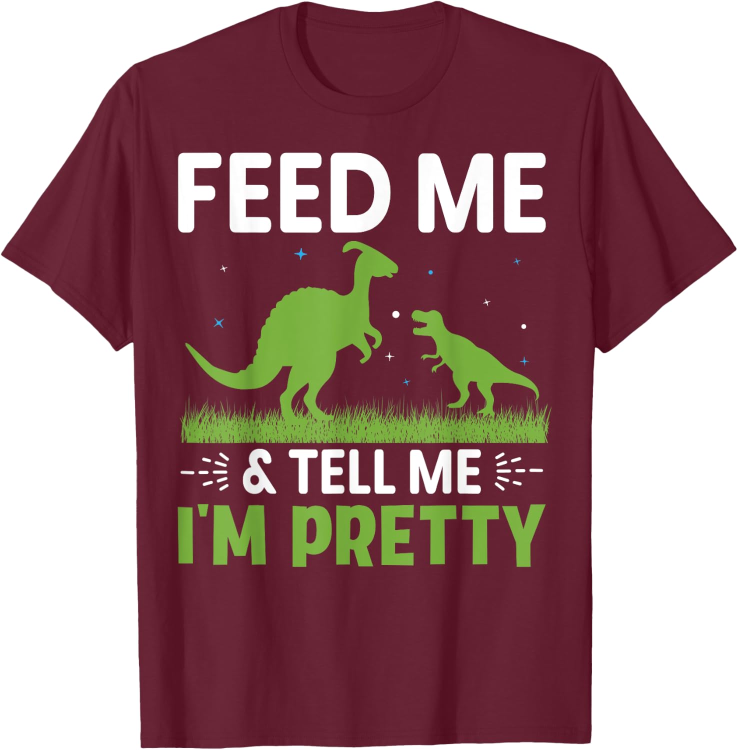 Feed Me & Tell Me I'm Pretty T-Shirt - T-Shirt | Maroon