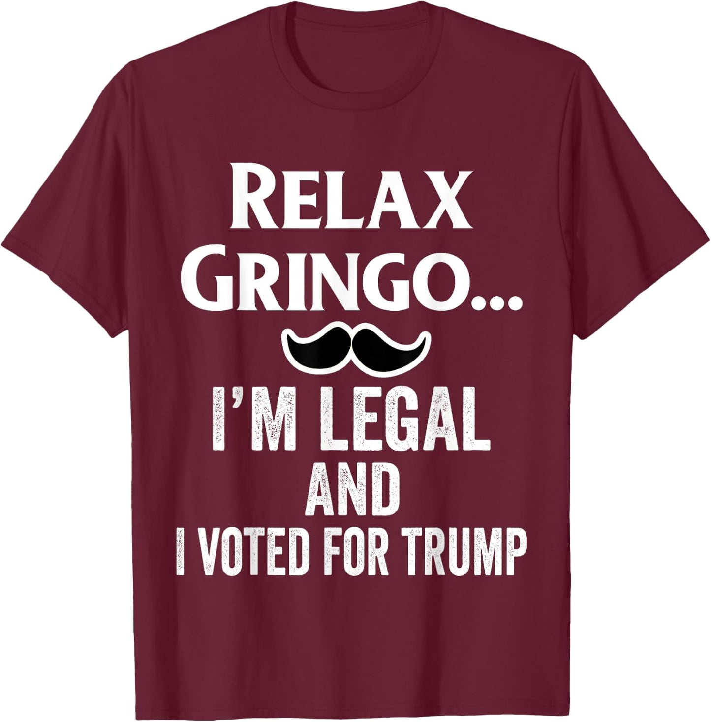 Relax Gringo I'm Legal Shirt,I Voted for Trump Latinos Funny T-Shirt - T-Shirt | Maroon