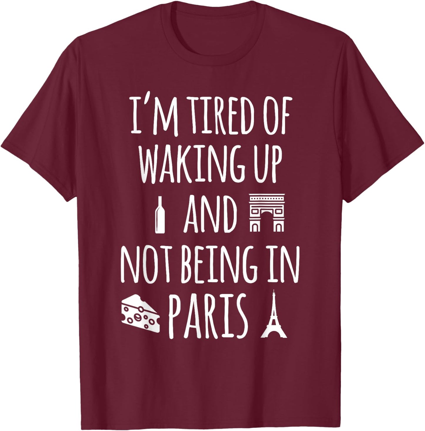 Travel More Co. I'm Tired Of Waking Up And Not Being In Paris Funny Paris T-Shirt - T-Shirt | Maroon