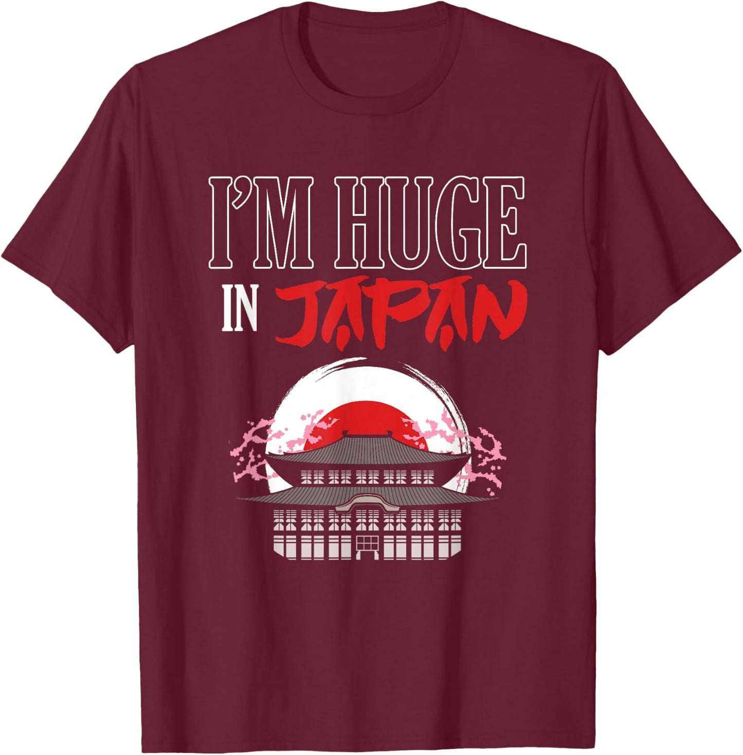 Funny I'm Huge In Japan | Humorous Saying Joke T-Shirt - T-Shirt | Maroon