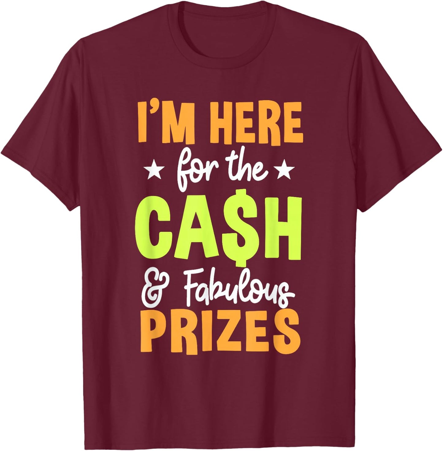 I'M HERE for the CASH & Fabulous PRIZES T-Shirt - T-Shirt | Maroon