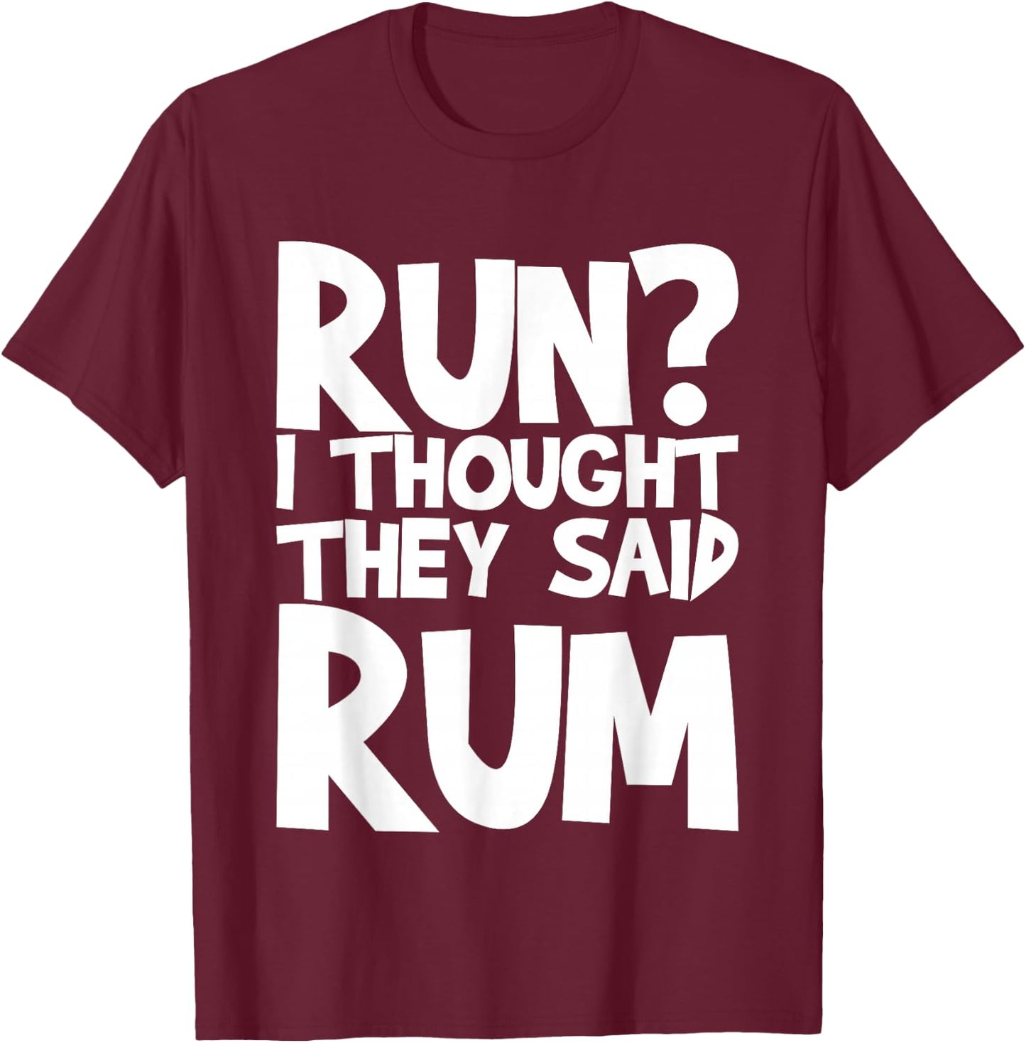 Run I Thought They Said Rum T-Shirt - T-Shirt | Maroon
