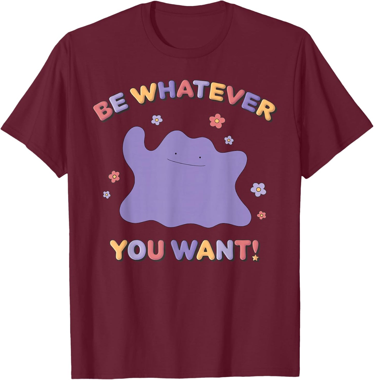 Pokémon Be Whatever You Want! Ditto Inspirational Quote T-Shirt - T-Shirt | Maroon