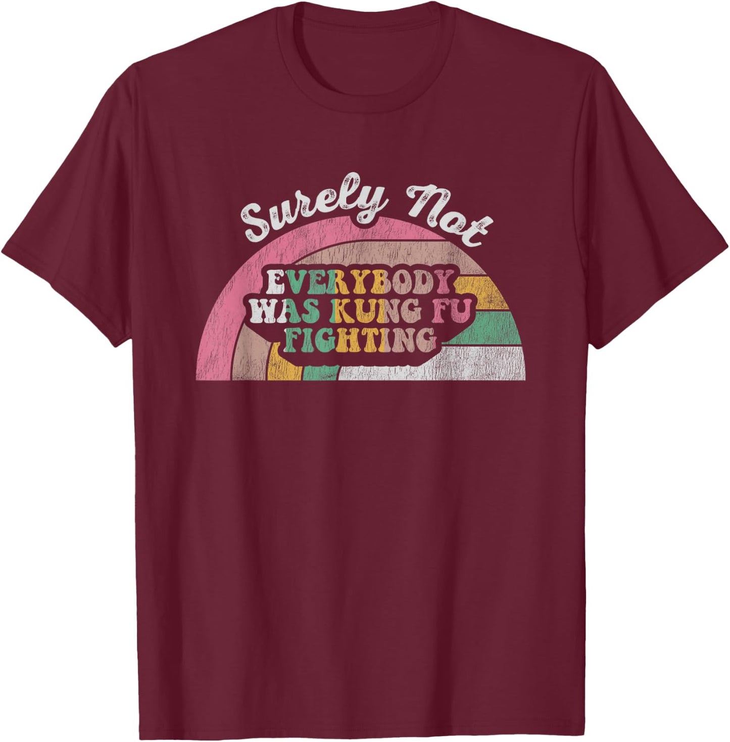 Surely Not Everybody Was Kung Fu Fighting T-Shirt - T-Shirt | Maroon