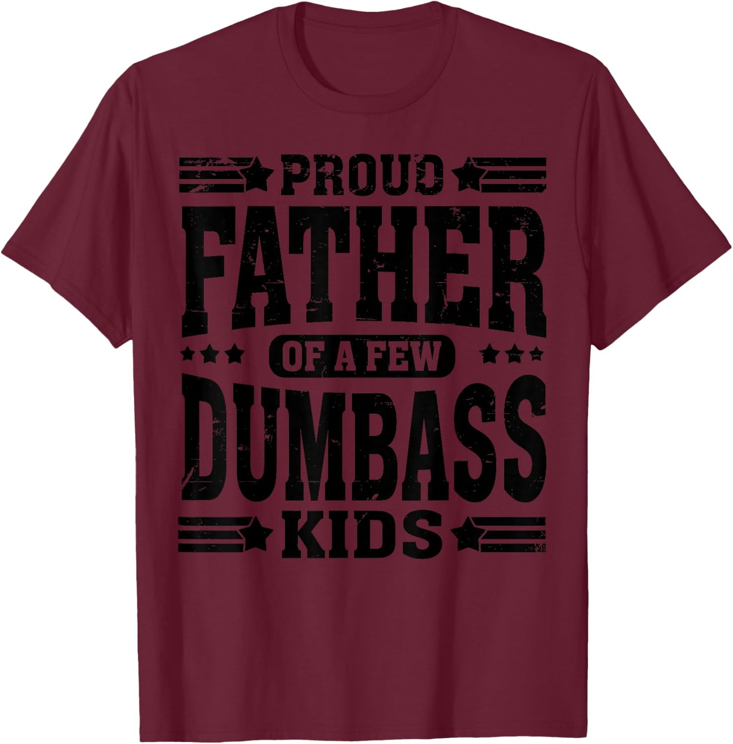 Proud Father of A Few Dumbass Kids Funny Fathers Day T-Shirt - T-Shirt | Maroon