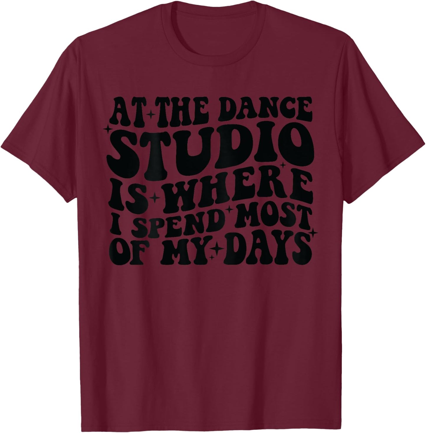 At the dance studio is where I spend most of my days on back T-Shirt - T-Shirt | Maroon