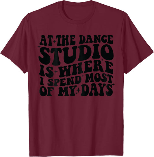 At the dance studio is where I spend most of my days on back T-Shirt - T-Shirt | Maroon