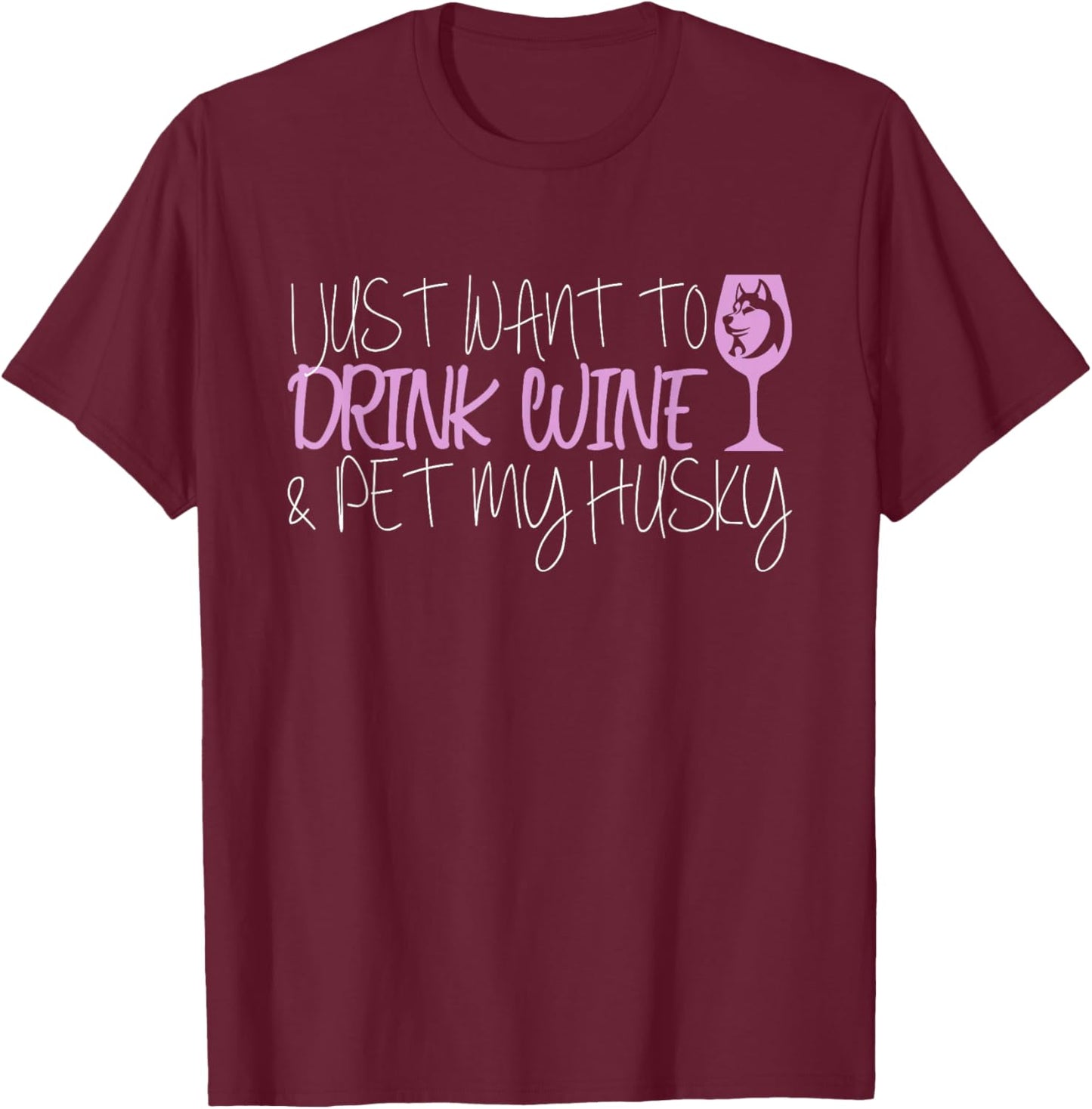 I Just Want To Drink Wine And Pet My Husky T-Shirt - T-Shirt | Maroon