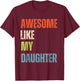 Awesome Like My Daughter Like Mother Like Daughter Dad like T-Shirt - T-Shirt | Maroon