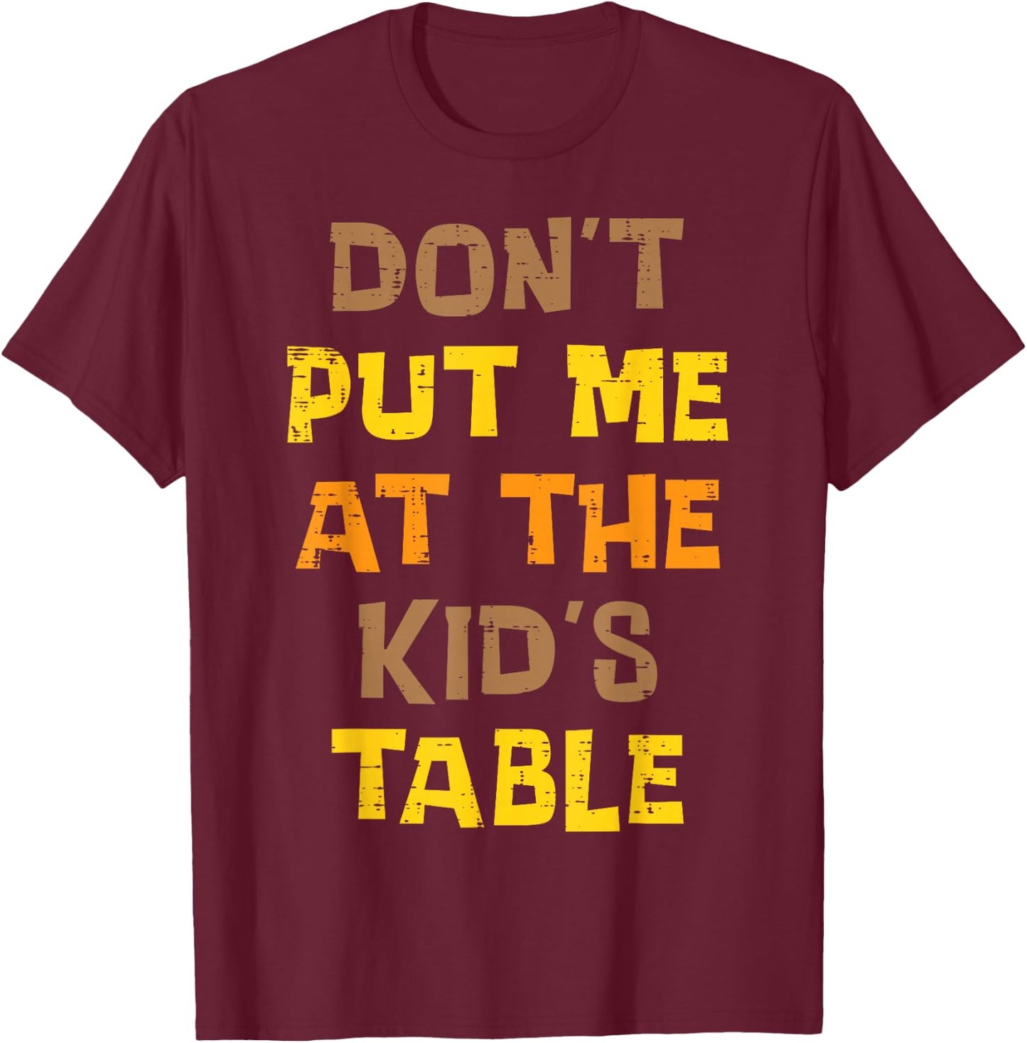 Thanksgiving Dont Put Me At Kids Table Funny Men Women Teens T-Shirt - T-Shirt | Maroon