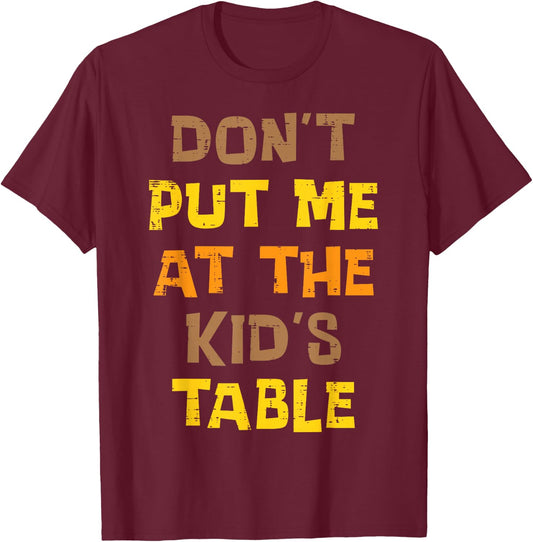 Thanksgiving Dont Put Me At Kids Table Funny Men Women Teens T-Shirt - T-Shirt | Maroon