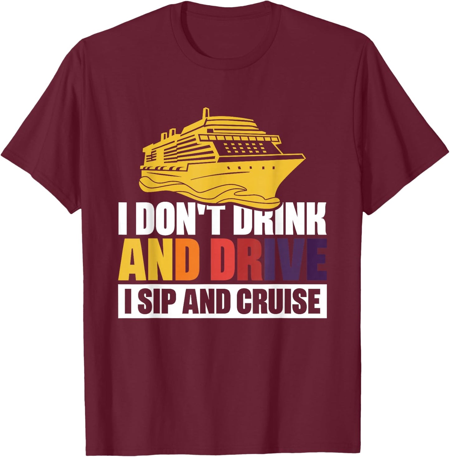 I Don't Drink And Drive Sip And Cruise T-Shirt - T-Shirt | Maroon
