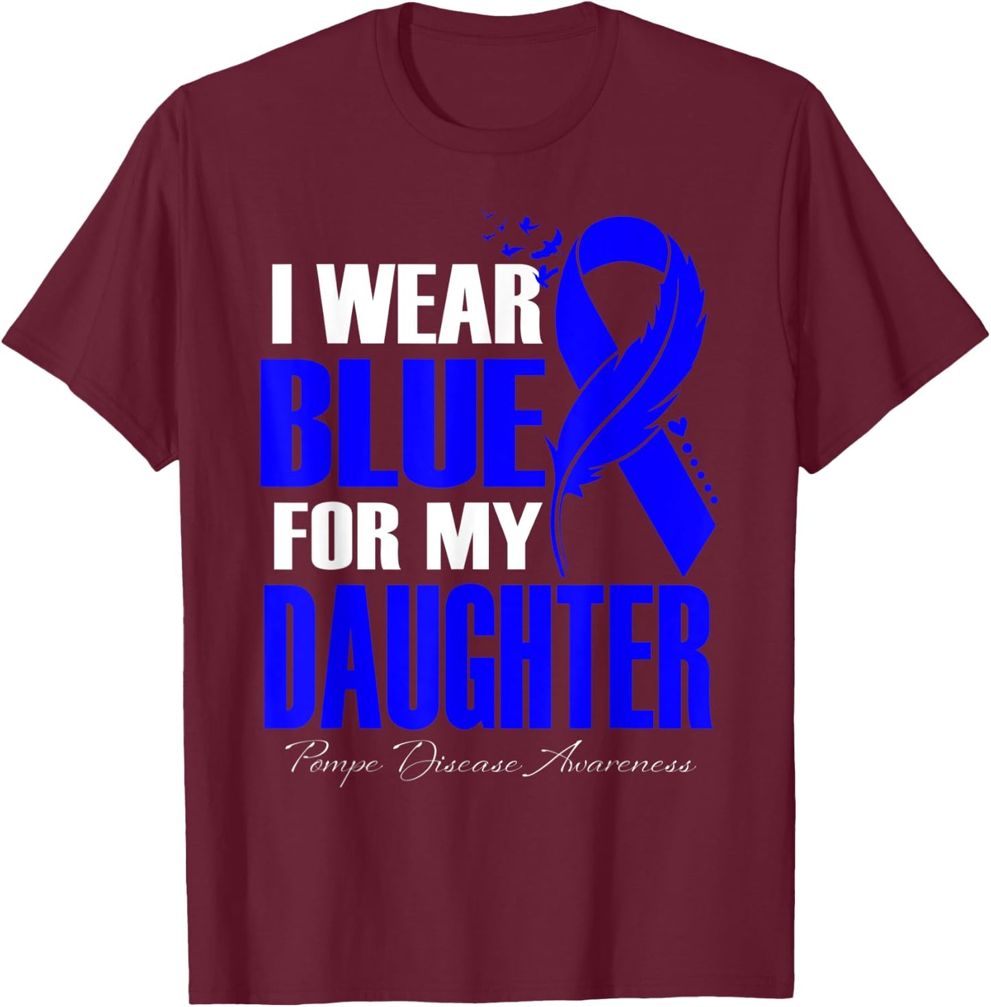 I Wear Blue For My Daughter Pompe Disease Awareness Feather T-Shirt - T-Shirt | Maroon