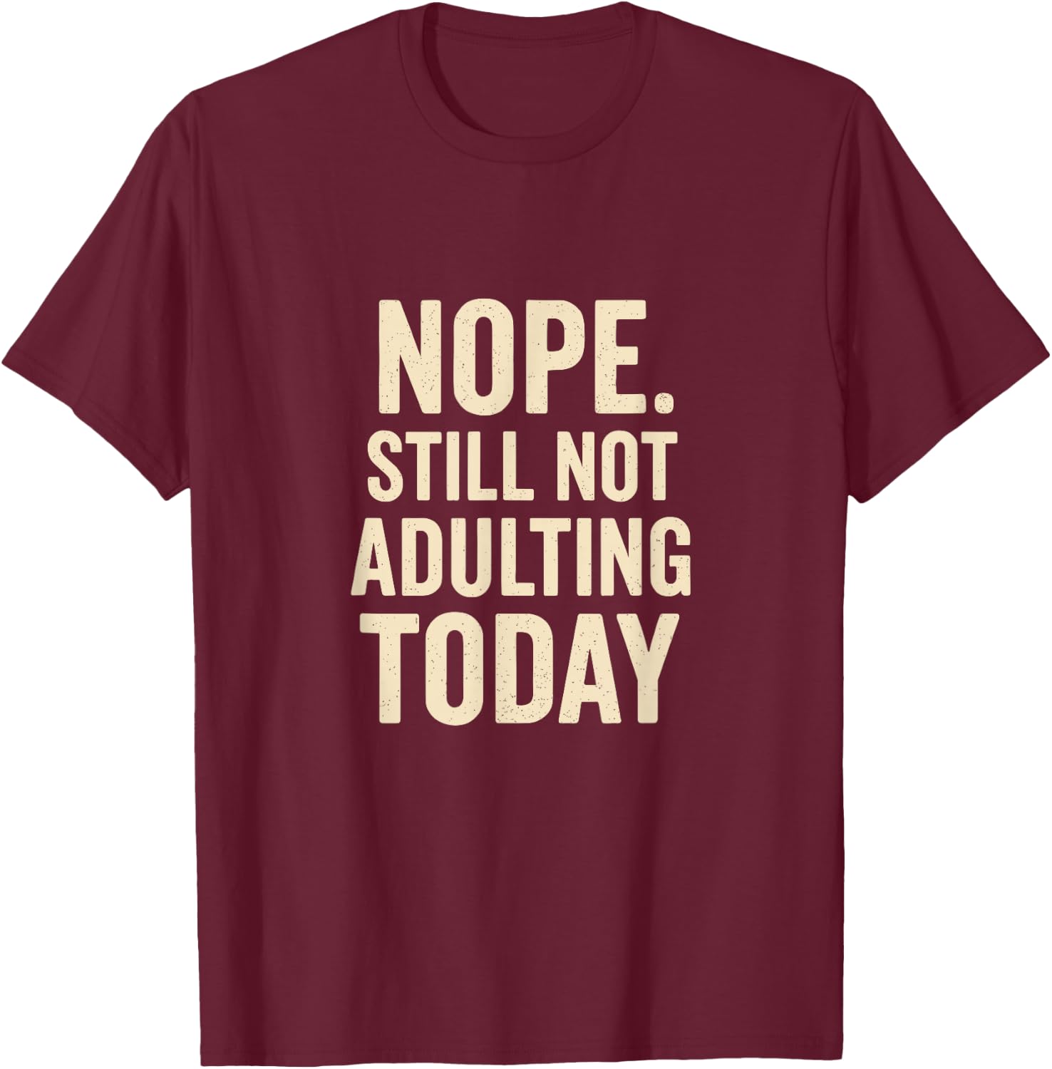 Still Not Adulting Today Funny Lazy Quote T-Shirt - T-Shirt | Maroon