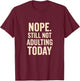 Still Not Adulting Today Funny Lazy Quote T-Shirt - T-Shirt | Maroon