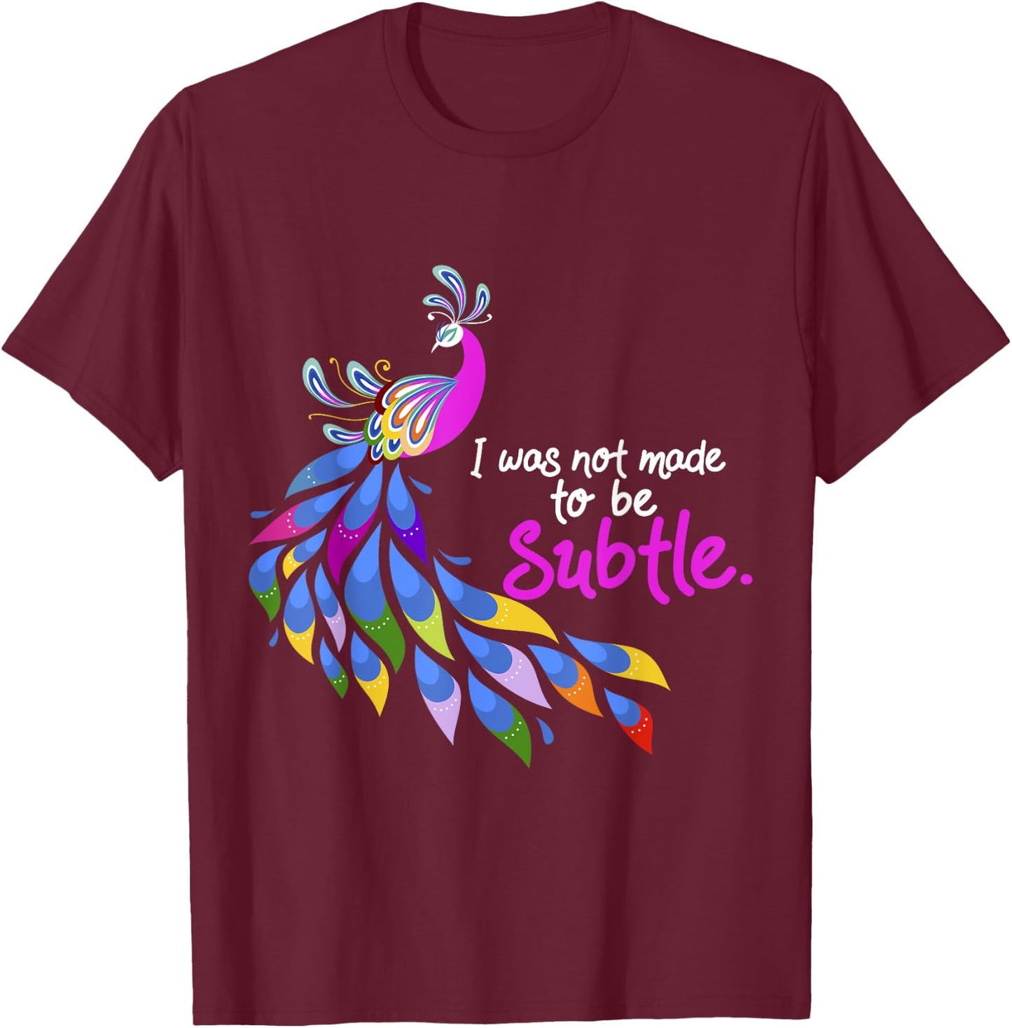 I Was Not Made To Be Subtle Peacock T-Shirt - T-Shirt | Maroon