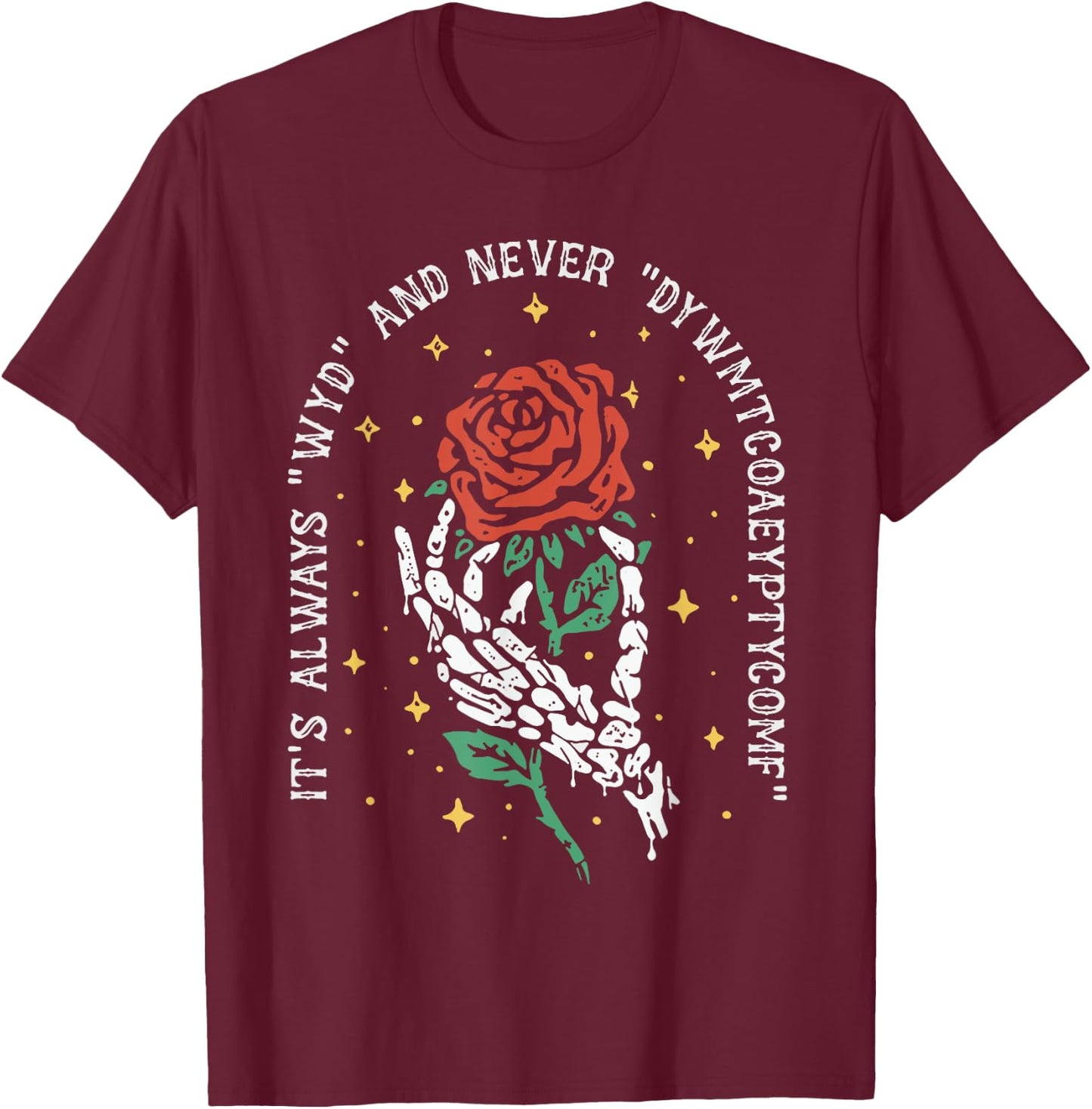 It's Always WYD and Never DYWMTCOAEYPTYCOMF T-Shirt - T-Shirt | Maroon