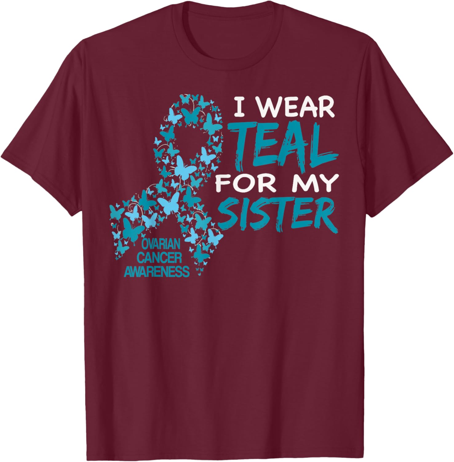 I Wear Teal For My Sister Ovarian Cancer Awareness T Shirt T-Shirt - T-Shirt | Maroon