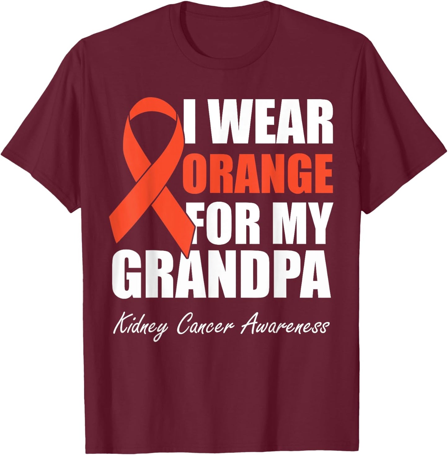 I Wear Orange For My Grandpa Kidney Cancer Awareness T-Shirt - T-Shirt | Maroon