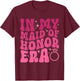 In My Maid of Honor Era Wedding Party Bridesmaid T-Shirt - T-Shirt | Maroon