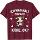 ICH MAG Halt EINFACH KÜHE - Lustiges Bauerin Landwirtin Kuh T-Shirt - T-Shirt | Maroon