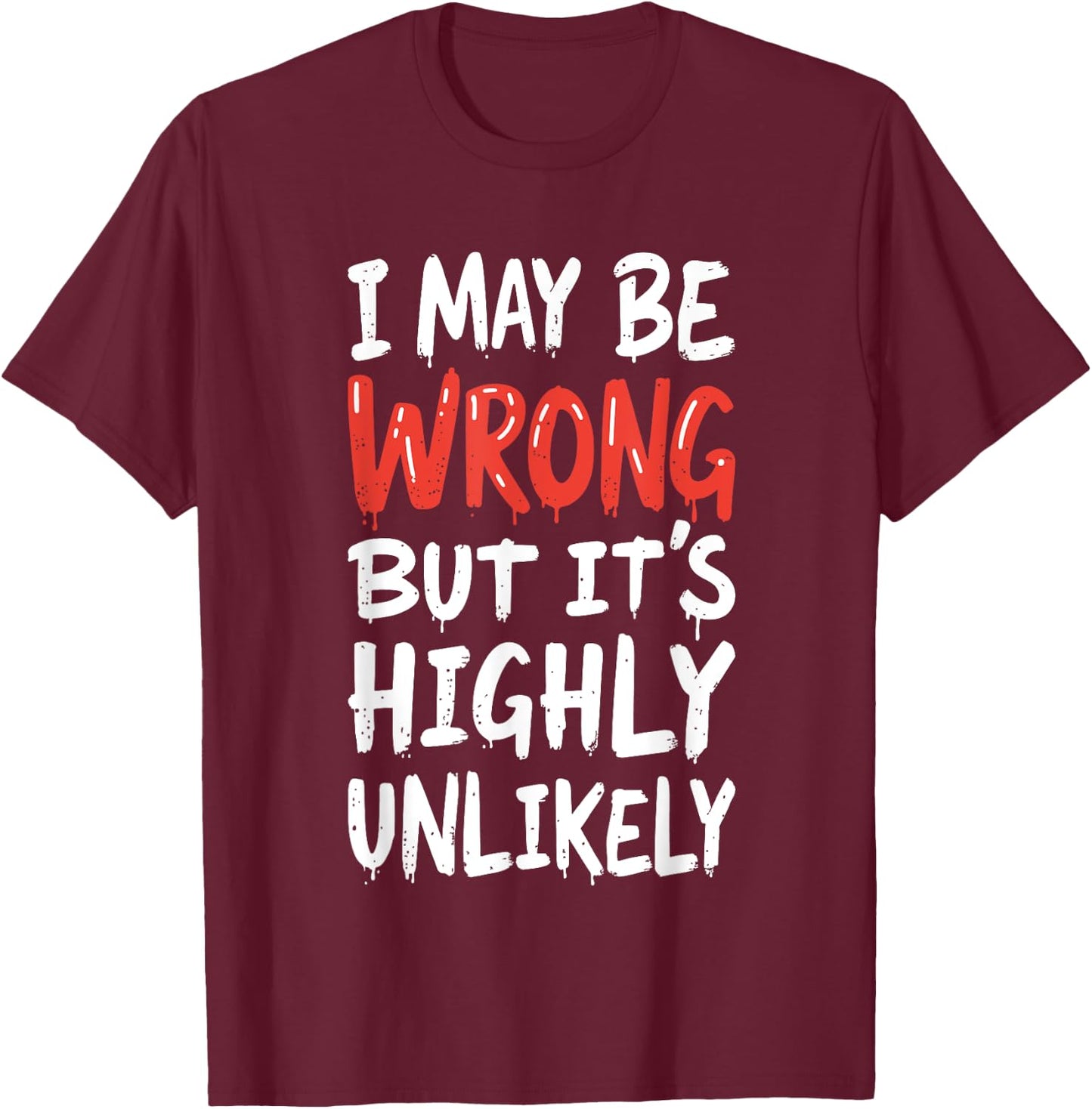 I May Be Wrong But It's Highly Unlikely Shirt Funny Saying T-Shirt - T-Shirt | Maroon