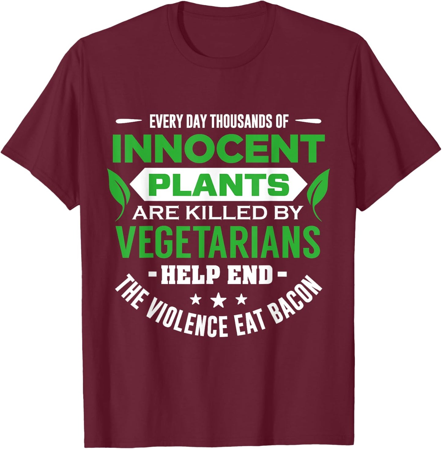 Everyday Thousands Of Innocent Plants Are Killed T-Shirt - T-Shirt | Maroon