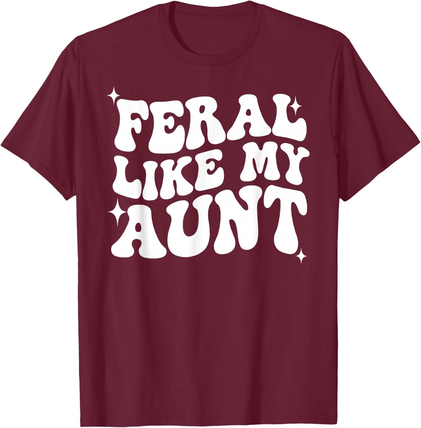 In My Feral Era, Feral Like My Aunt, Somebody's Feral Aunt T-Shirt - T-Shirt | Maroon
