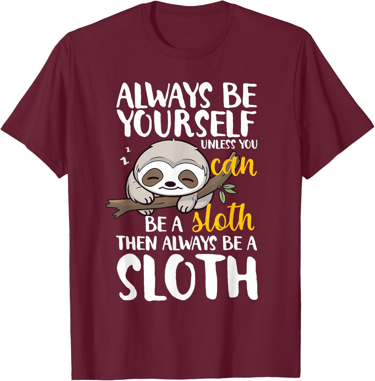 Sloth Funny Always Be Yourself Unless You Can Be A Sloth T-Shirt - T-Shirt | Maroon
