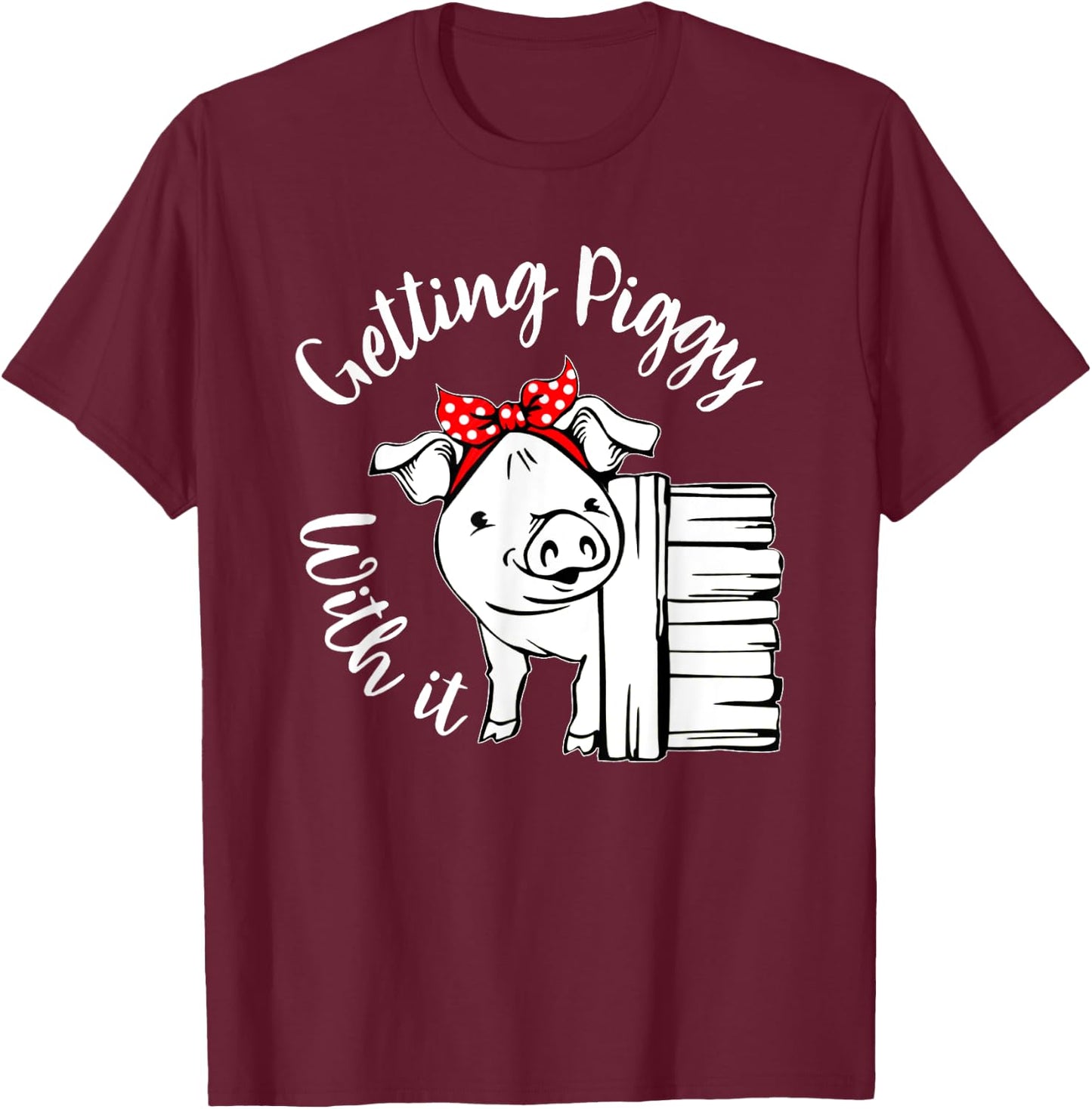 Getting Piggy with it, Gettin' Piggy with it, Pig Quote T-Shirt - T-Shirt | Maroon