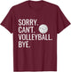Sorry Can't Volleyball Bye Funny Volleyball Player Humor T-Shirt - T-Shirt | Maroon