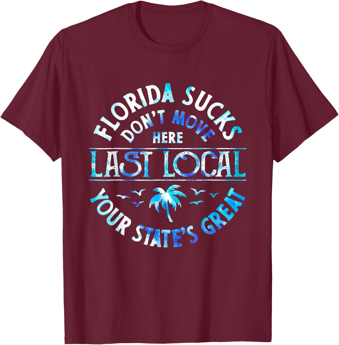 Florida Sucks's Don't Move Here Last Local Funny Men Women T-Shirt - T-Shirt | Maroon