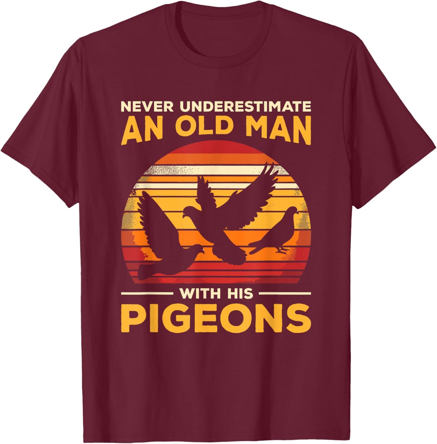 Never Underestimate An Old Man Who Loves Pigeons Pigeon T-Shirt - T-Shirt | Maroon
