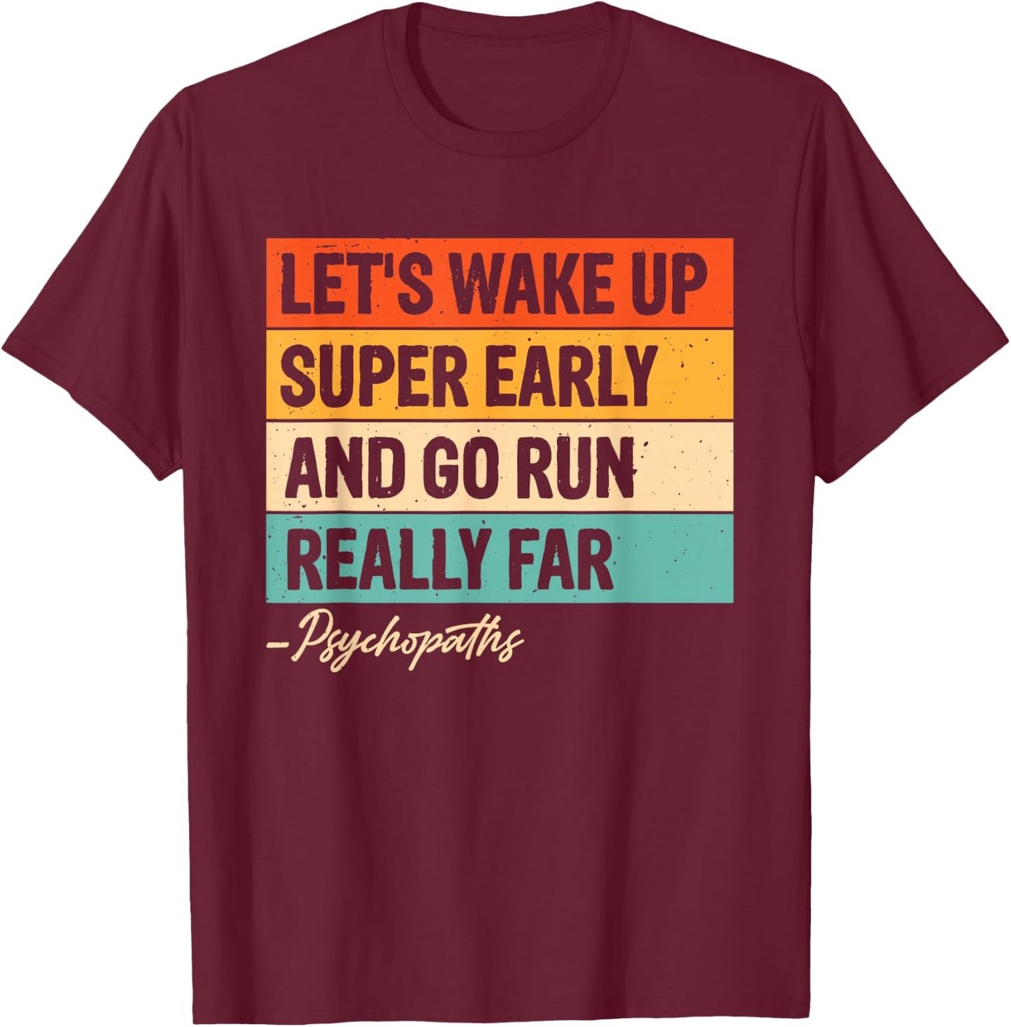Let's Wake Up Super Early And Go Run Really Far Psychopaths T-Shirt - T-Shirt | Maroon