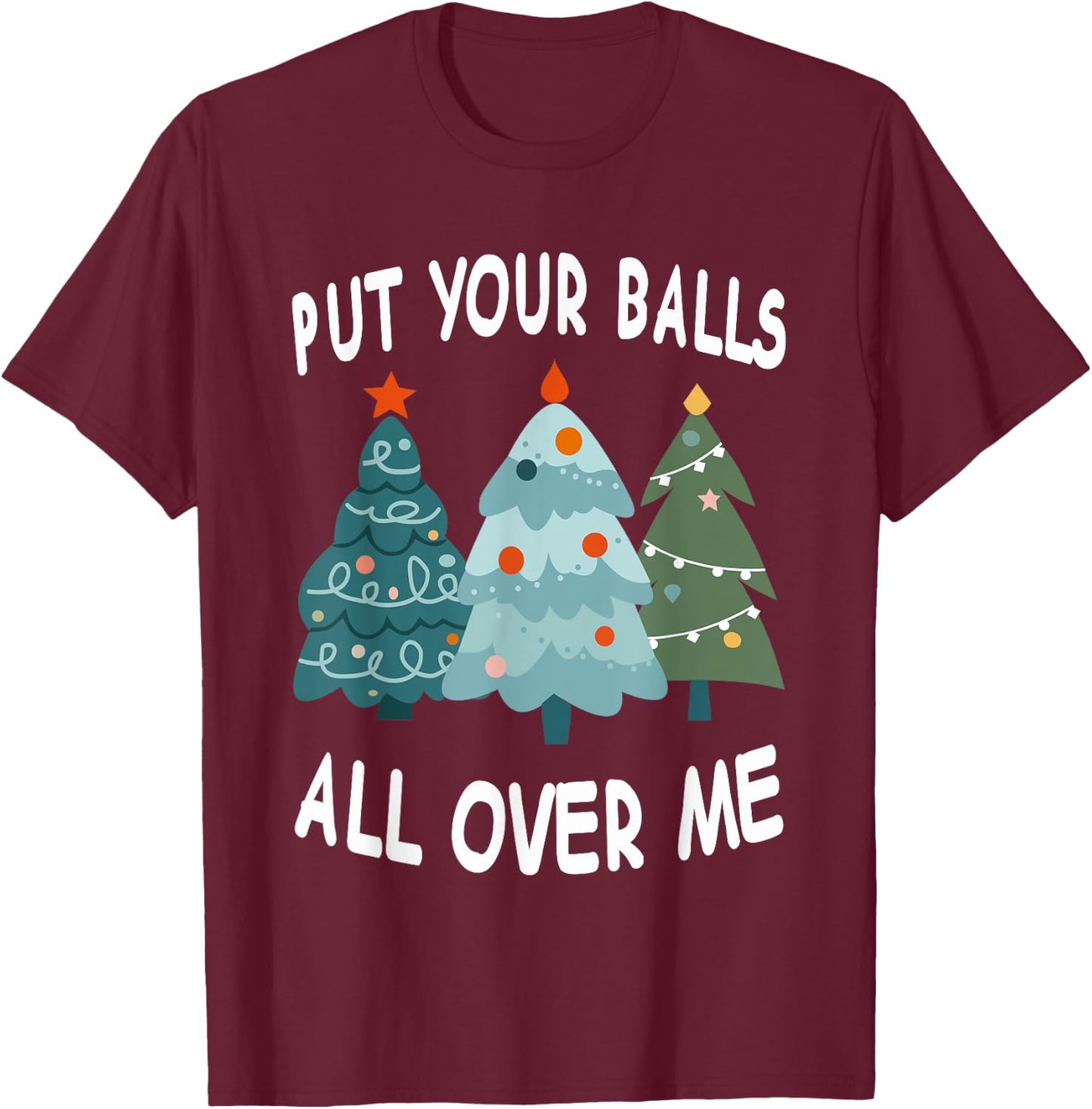 Put Your Balls All Over Me T-Shirt - T-Shirt | Maroon