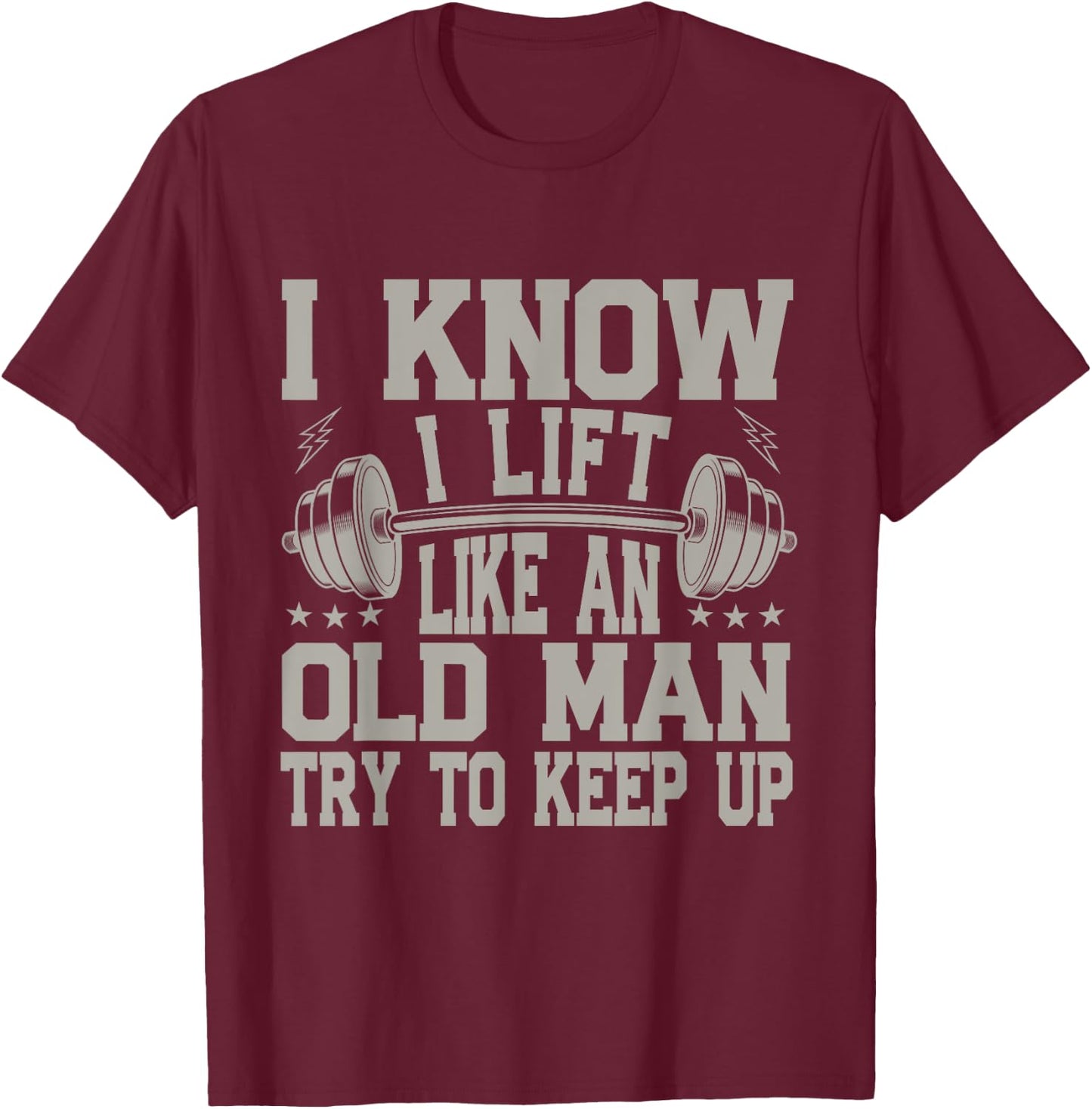 I Know I Lift Like An Old Man Try To Keep Up Funny Gym T-Shirt - T-Shirt | Maroon