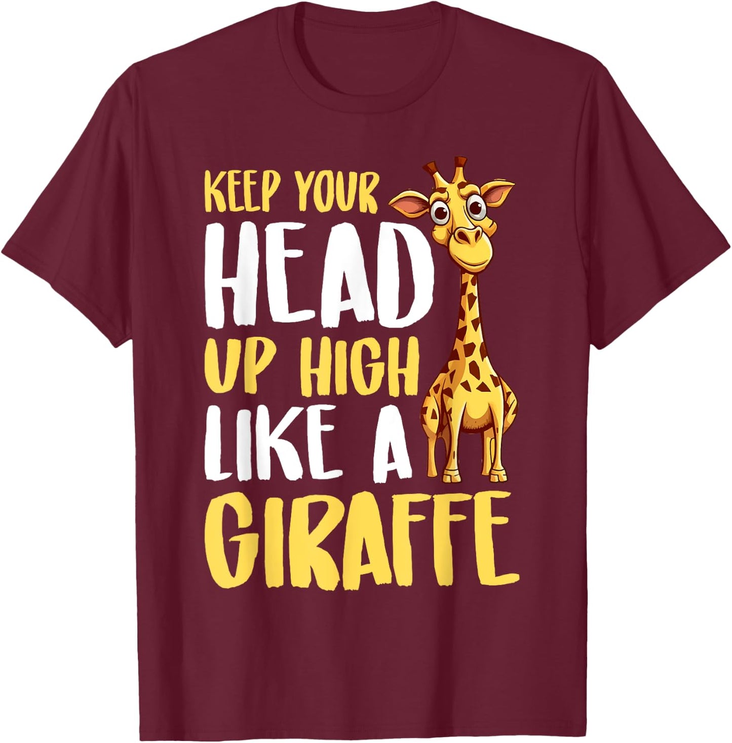 Keep Your Head Up High Like a Giraffe T-Shirt - T-Shirt | Maroon