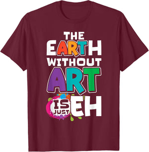 The Earth Without Art Is Just Eh Artist Painter Art Teacher T-Shirt - T-Shirt | Maroon