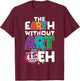 The Earth Without Art Is Just Eh Artist Painter Art Teacher T-Shirt - T-Shirt | Maroon
