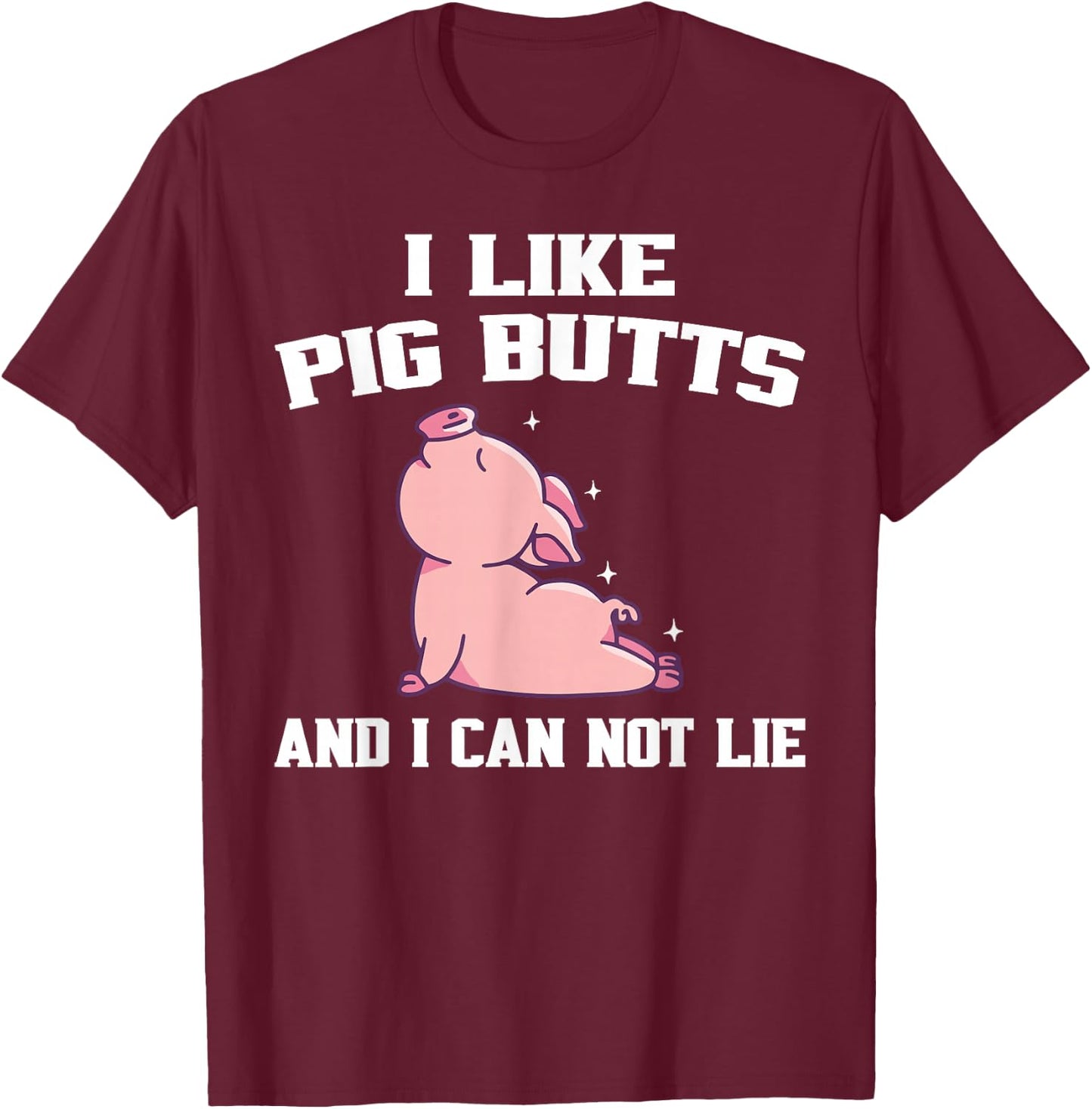 I Like Pig Butts And I Can Not Lie T-Shirt - T-Shirt | Maroon