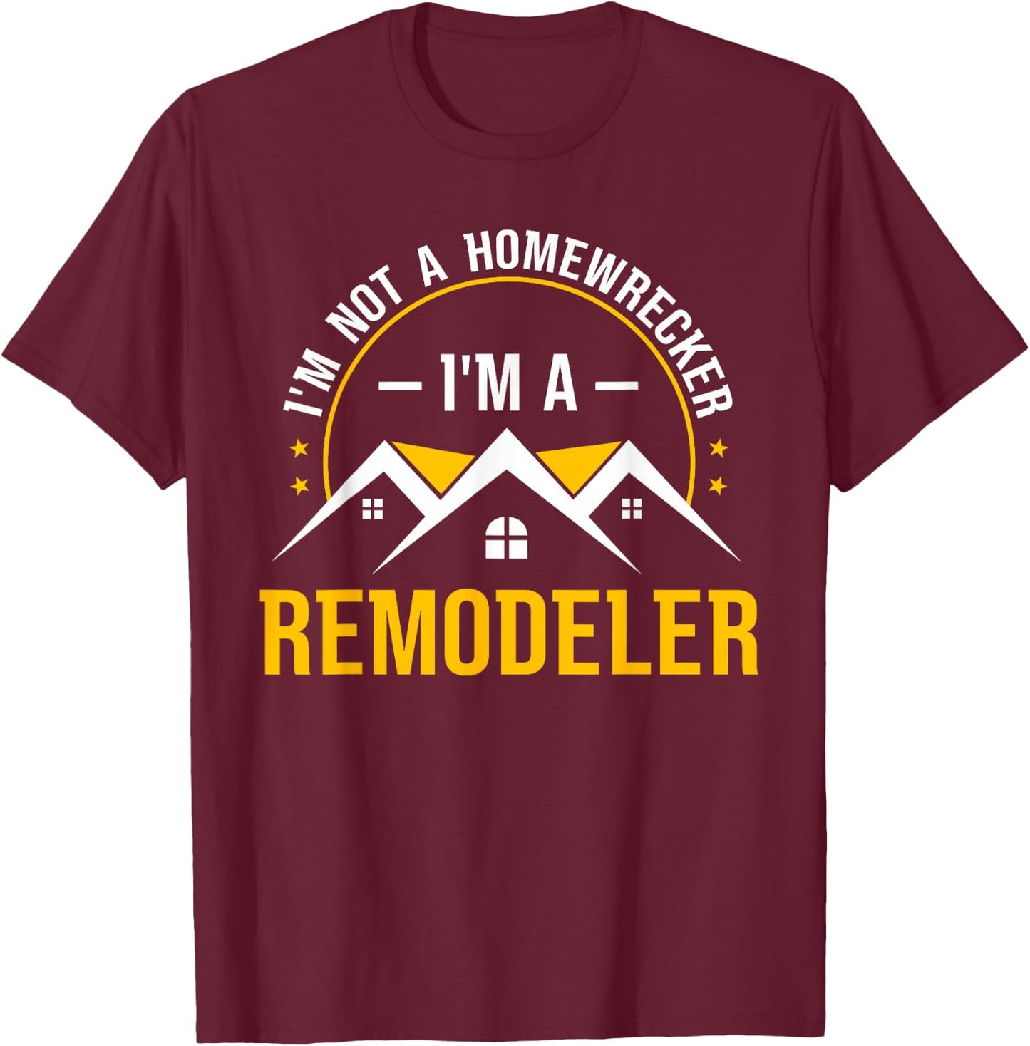 I'm Not A Homewrecker I'm A Remodeler Home Improvement T-Shirt - T-Shirt | Maroon