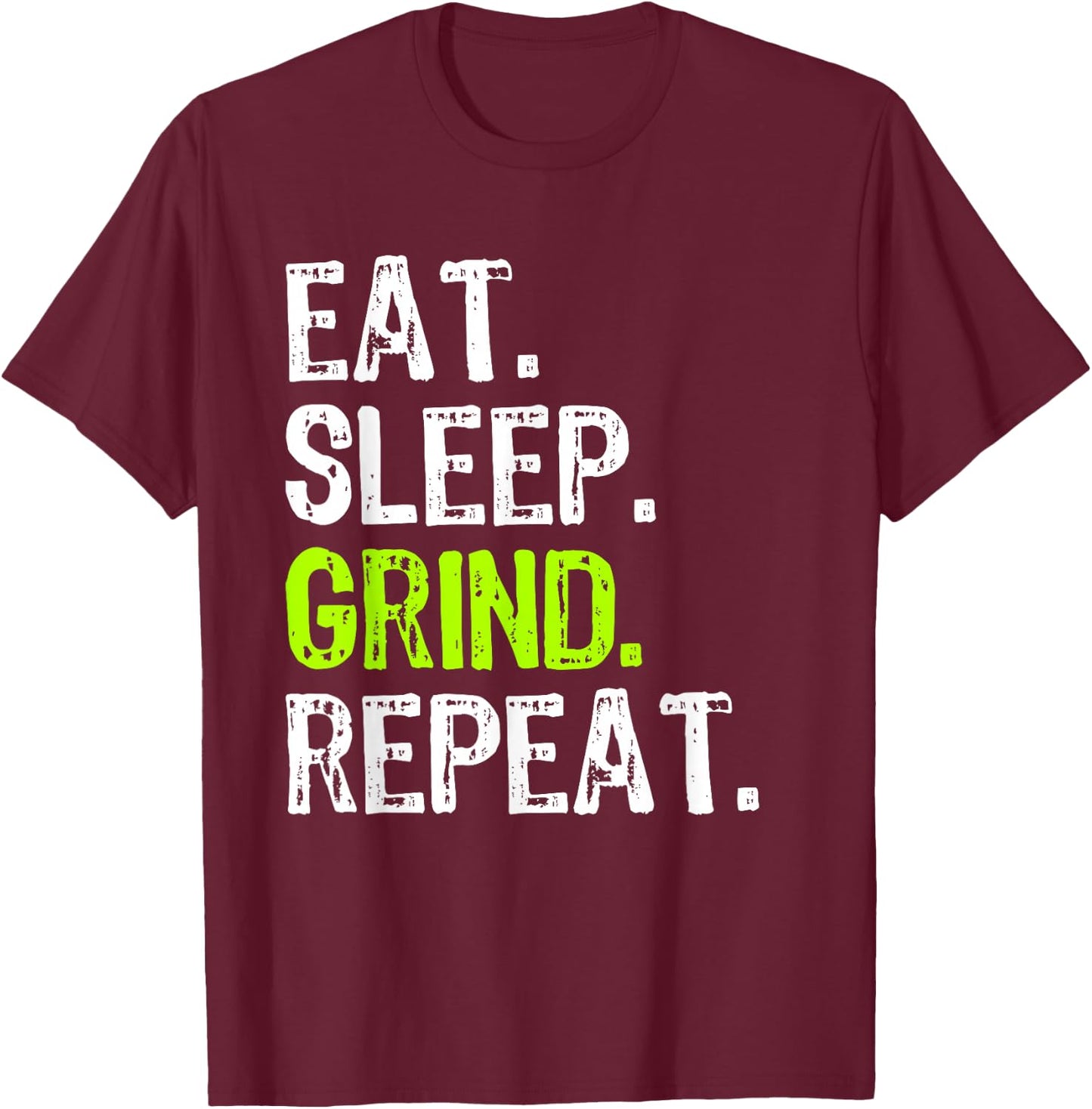 Eat Sleep Grind Repeat Motivational Inspirational Funny T-Shirt - T-Shirt | Maroon