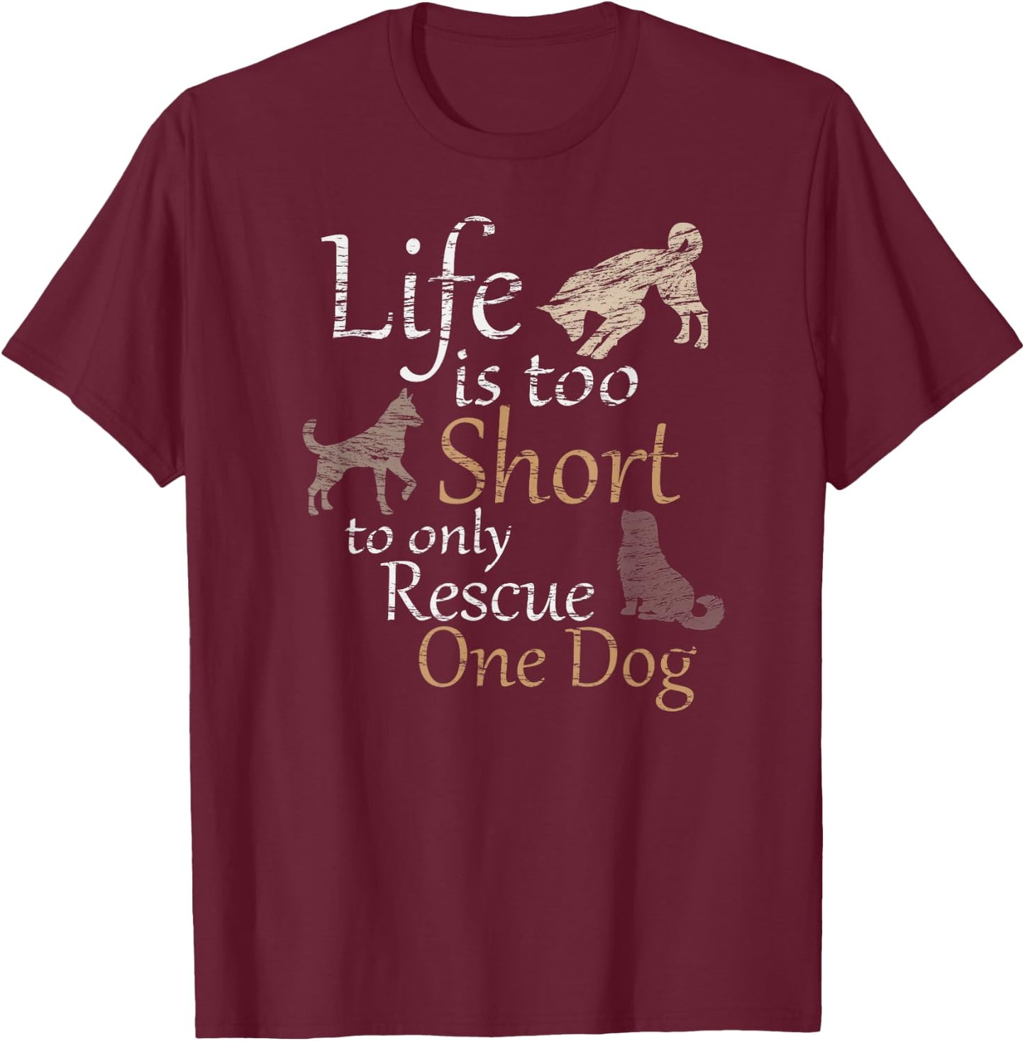 Life is Too Short to Only Rescue One Dog Foster Mom Gift T-Shirt - T-Shirt | Maroon